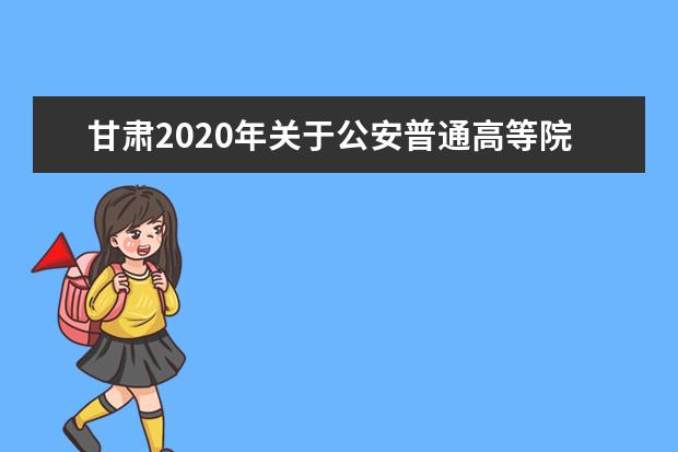 甘肃2020年关于公安普通高等院校公安专业招生考察面试体检和体能测评公告