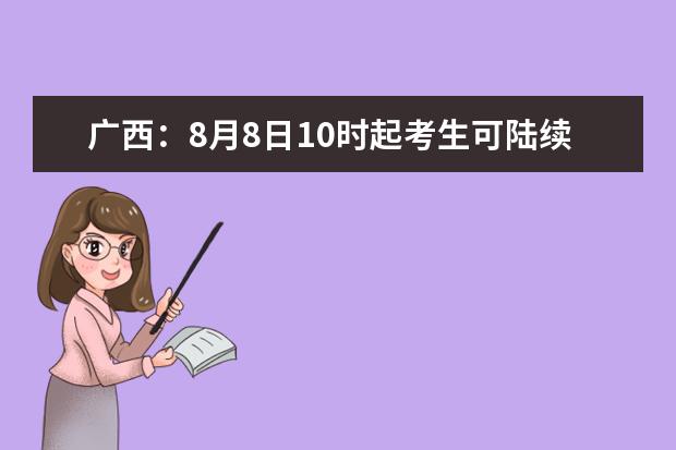 广西：8月8日10时起考生可陆续查询投档、录取信息