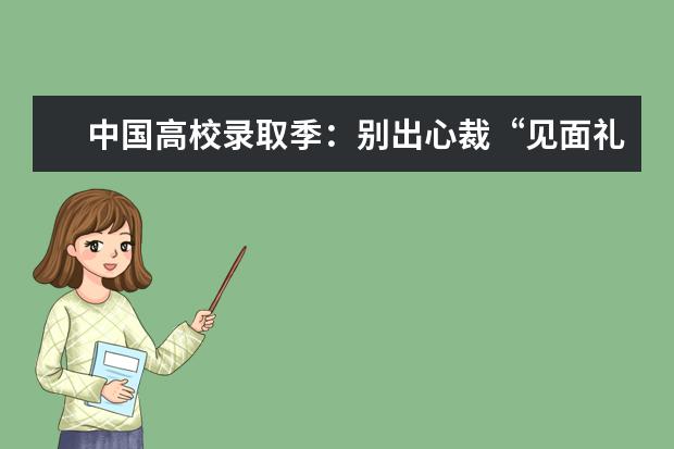 中国高校录取季：别出心裁“见面礼”凝结最温暖祝福