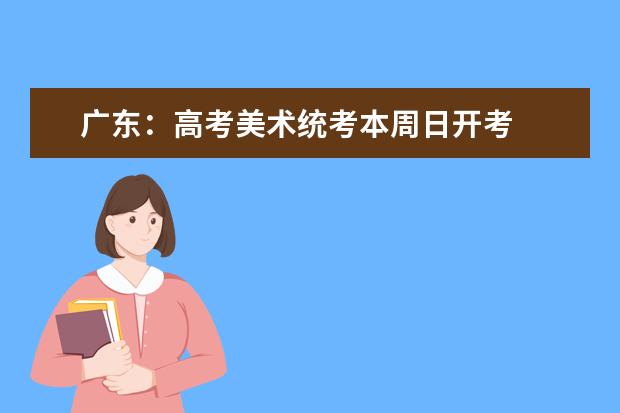 广东：高考美术统考本周日开考