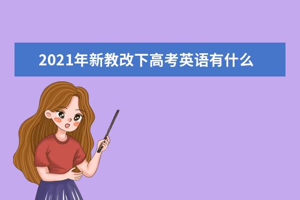 2021年新教改下高考英语有什么变化吗？