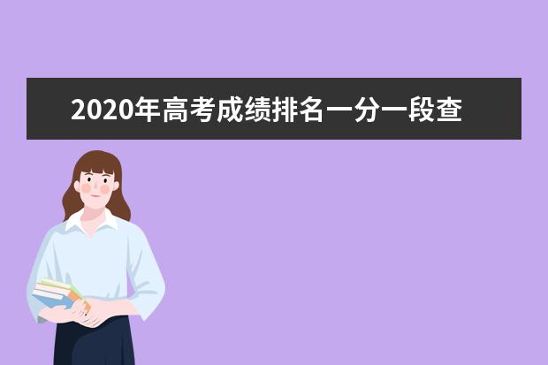 2020年高考成绩排名一分一段查询,成绩排名一分一段查询汇总