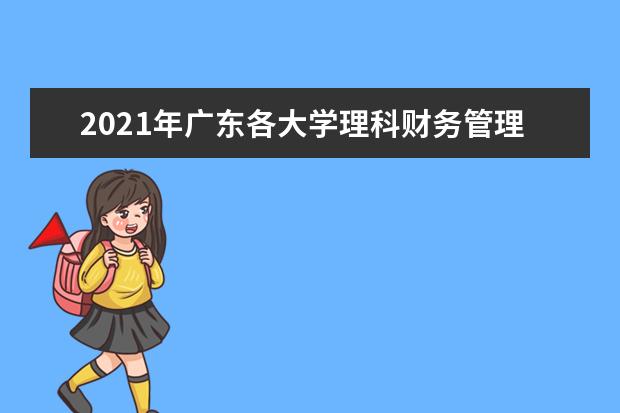 2021年广东各大学理科财务管理专业排名及录取分数线排名
