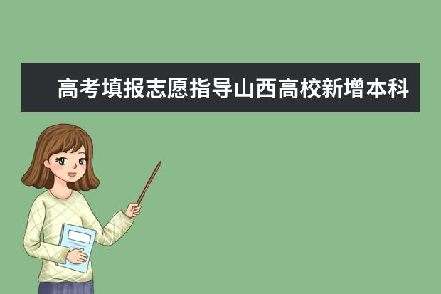 高考填报志愿指导山西高校新增本科专业名单