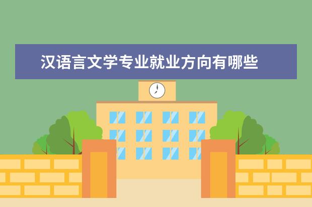 汉语言文学专业就业方向有哪些