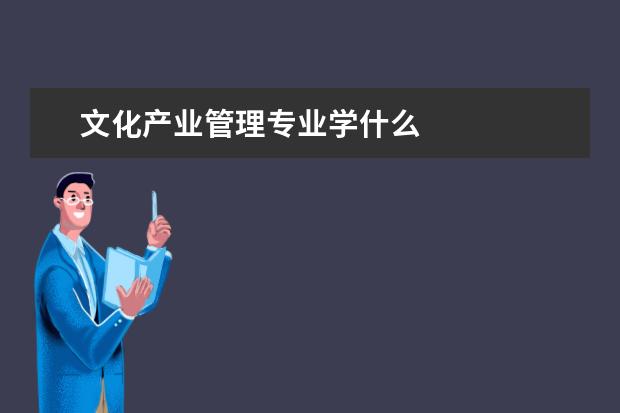 文化产业管理专业学什么