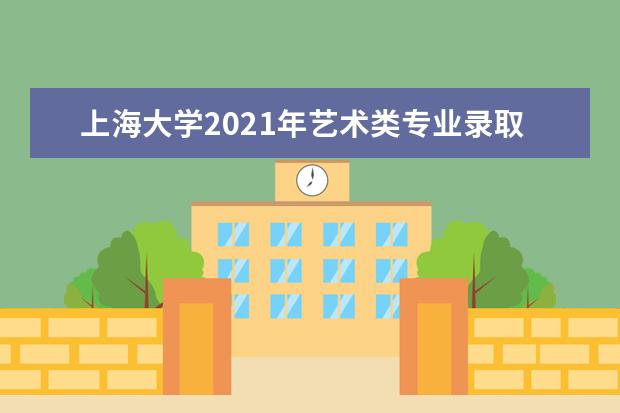 上海大学2021年艺术类专业录取分数线