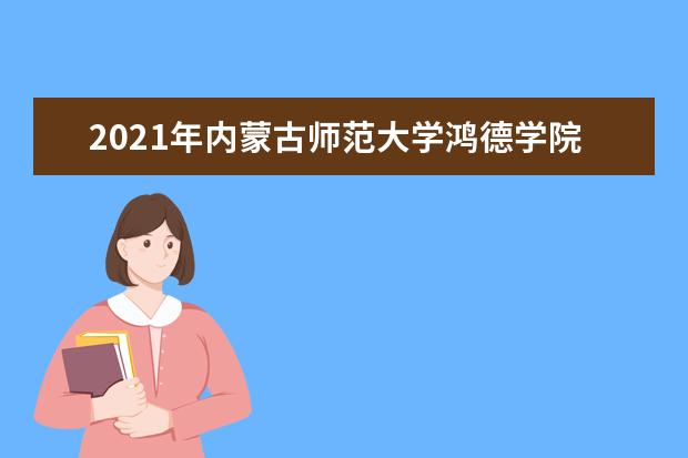 2021年内蒙古师范大学鸿德学院大一新生军训安排和新生军训项目和时间