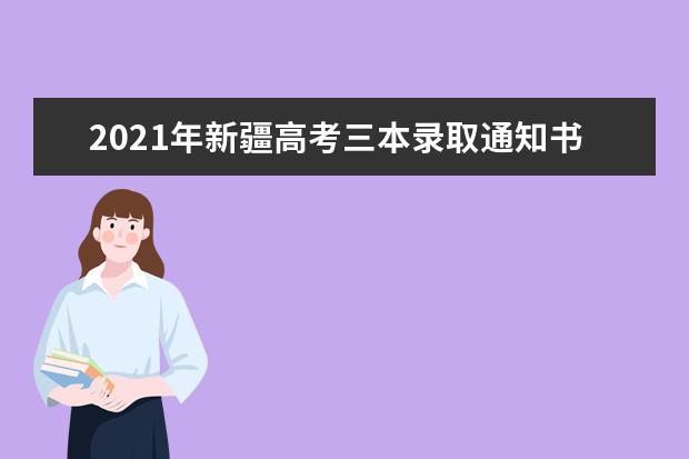2021年新疆高考三本录取通知书什么时候发放