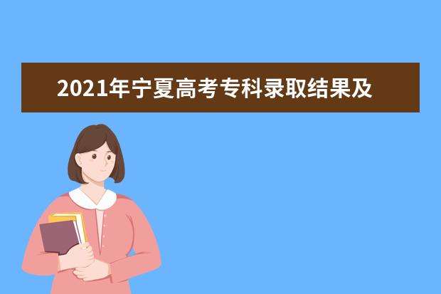 2021年宁夏高考专科录取结果及通知书发放时间查询入口