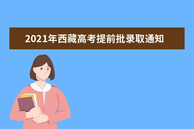 2021年西藏高考提前批录取通知书什么时候发放