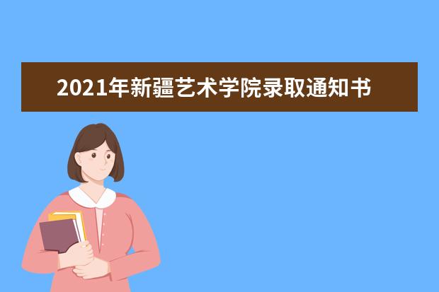 2021年新疆艺术学院录取通知书查询,通知书什么时候发为什么还没收到