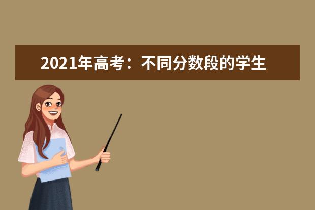 2021年高考：不同分数段的学生如何填报志愿？