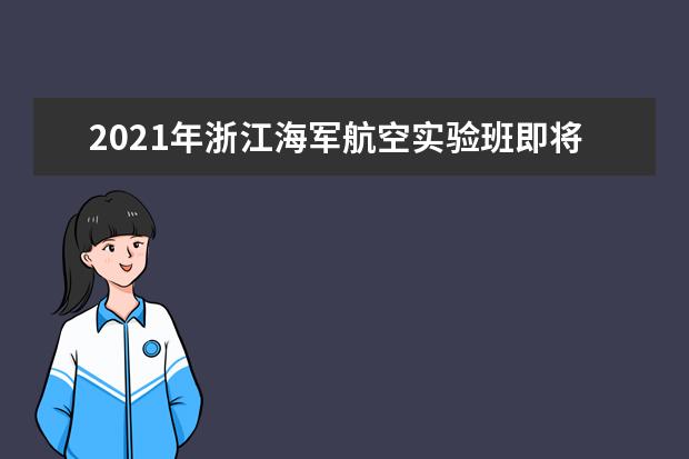 2021年浙江海军航空实验班即将开招