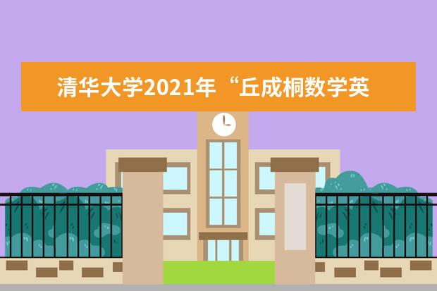 清华大学2021年“丘成桐数学英才班”招生办法