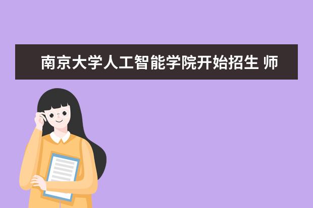 南京大学人工智能学院开始招生 师资力量雄厚