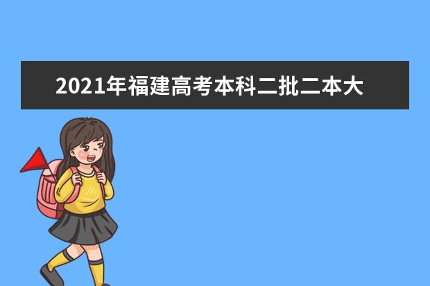 2021年福建高考本科二批二本大学最低投档分数线公布