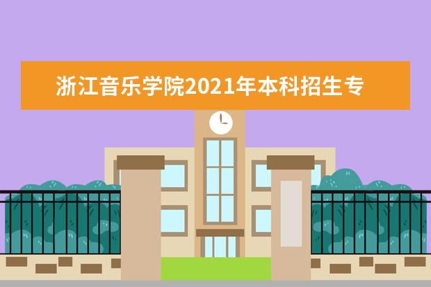 浙江音乐学院2021年本科招生专业目录及考试大纲分数线预测