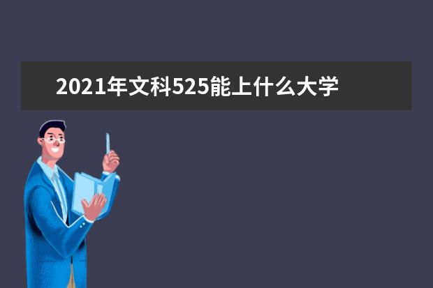 2021年文科525能上什么大学,高考文科525分能考什么大学(100所)