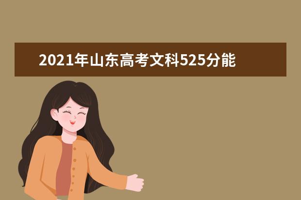 2021年山东高考文科525分能上什么大学(200所)