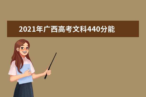 2021年广西高考文科440分能上什么大学(200所)