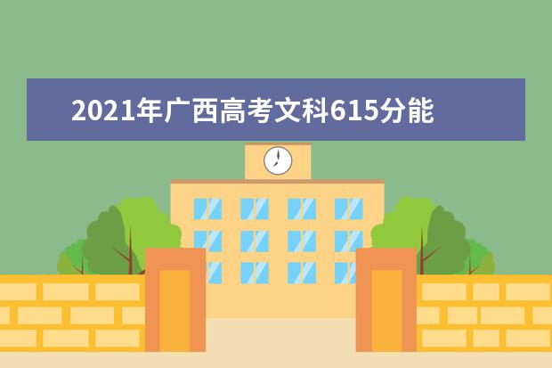 2021年广西高考文科615分能上什么大学(200所)