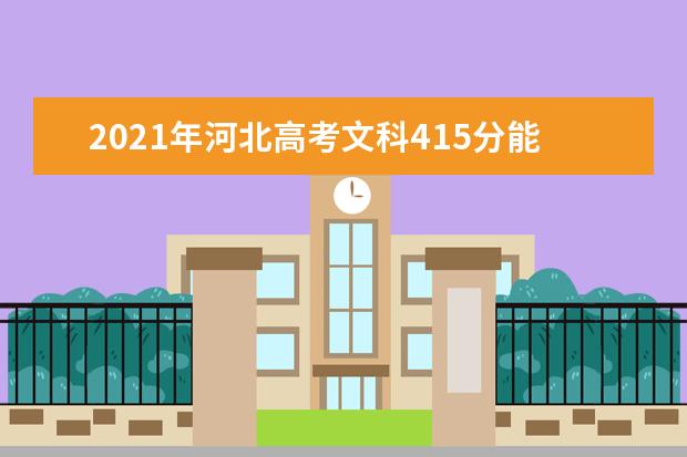 2021年河北高考文科415分能上什么大学(200所)