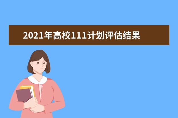 2021年高校111计划评估结果查询 清华大学等9家被评为优秀