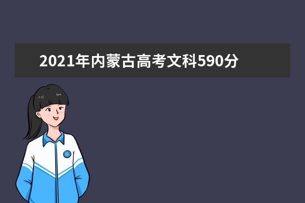 2021年内蒙古高考文科590分能上什么大学(200所)