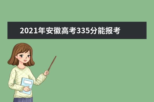 2021年安徽高考335分能报考上什么大学(理科)