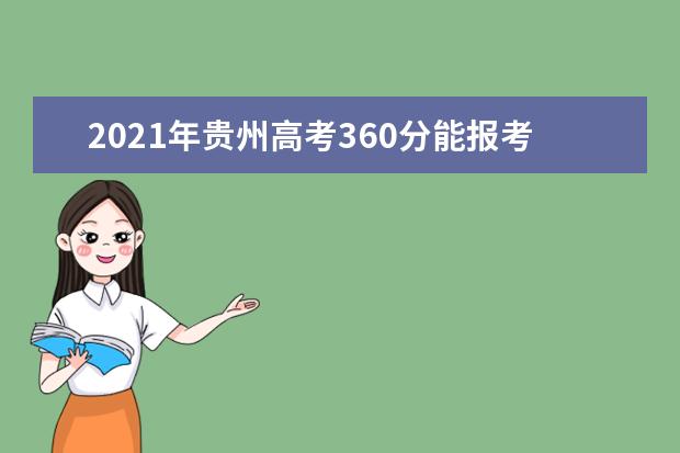 2021年贵州高考360分能报考上什么大学(理科)  
