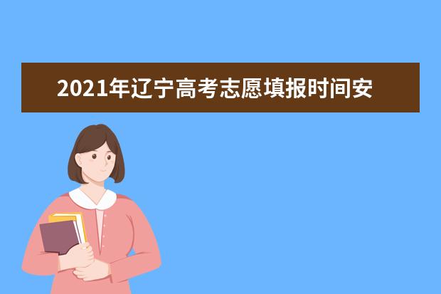 2021年辽宁高考志愿填报时间安排和录取公布查询