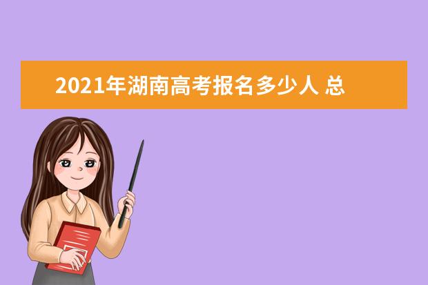 2021年湖南高考报名多少人 总人数近50万人