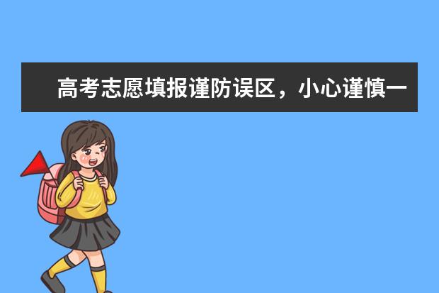高考志愿填报谨防误区，小心谨慎一步到位