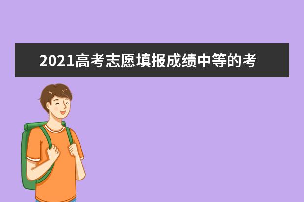 2021高考志愿填报成绩中等的考生志愿最难报