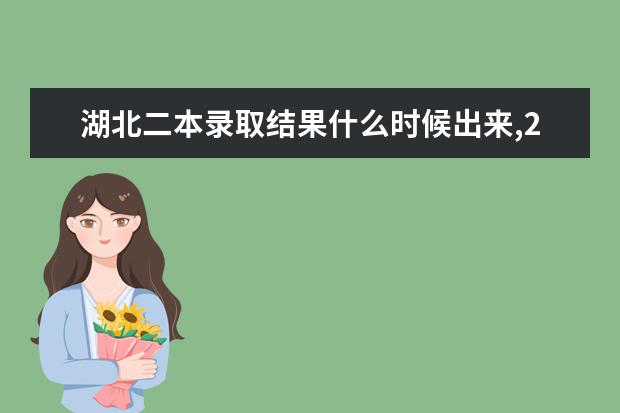 湖北二本录取结果什么时候出来,2021年高考湖北二本录取结果查询时间