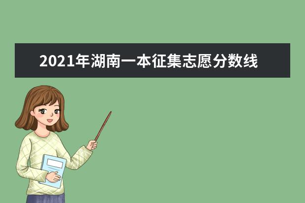 2021年湖南一本征集志愿分数线,一本征集志愿分数要求是高还是低