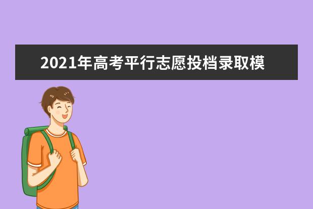2021年高考平行志愿投档录取模式是什么(重点解读)