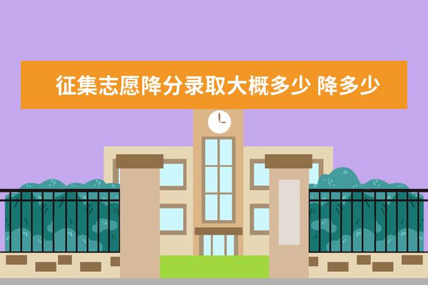 征集志愿降分录取大概多少 降多少分录取