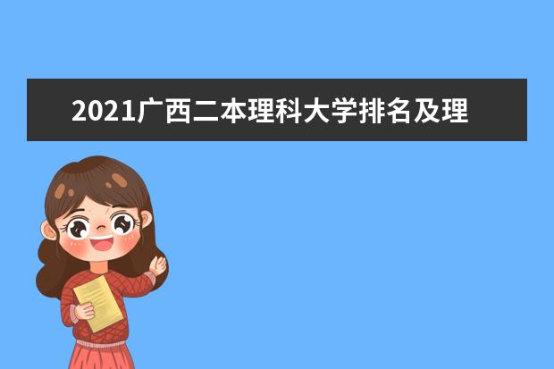 2021广西二本理科大学排名及理科分数线排名