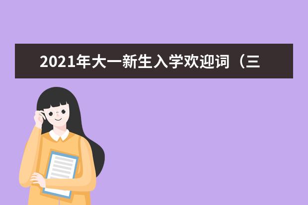 2021年大一新生入学欢迎词(三篇)