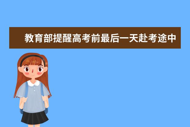 教育部提醒高考前最后一天赴考途中个人防护