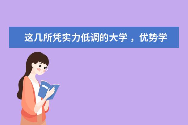 这几所凭实力低调的大学 ，优势学科不输清北