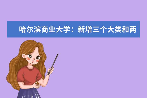 哈尔滨商业大学：新增三个大类和两个招生专业