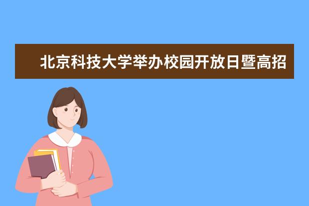 北京科技大学举办校园开放日暨高招咨询会活动