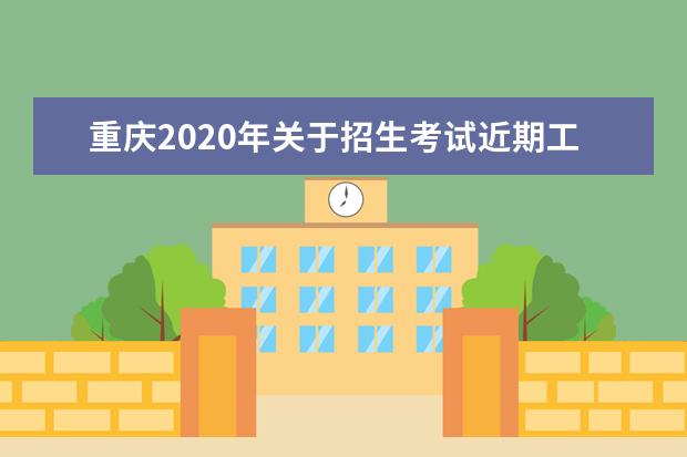 重庆2020年关于招生考试近期工作安排的通告