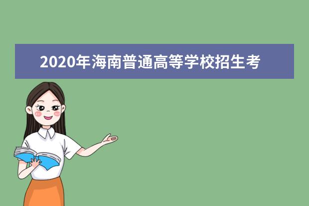 2020年海南普通高等学校招生考试工作要求