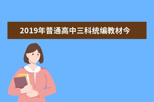 2019年普通高中三科统编教材今年9月将在部分省市投入使用