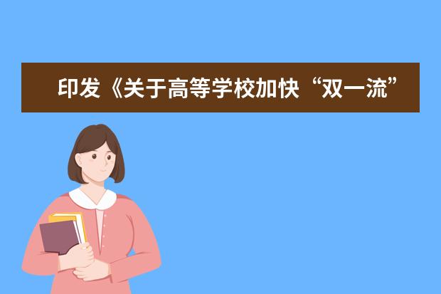 印发《关于高等学校加快“双一流”建设的指导意见》的通知