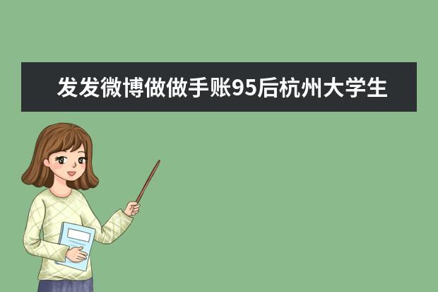发发微博做做手账95后杭州大学生月入8万